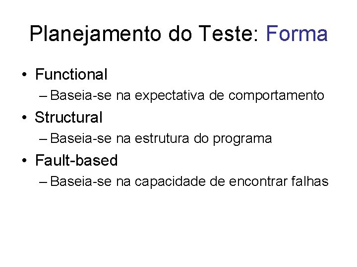 Planejamento do Teste: Forma • Functional – Baseia-se na expectativa de comportamento • Structural