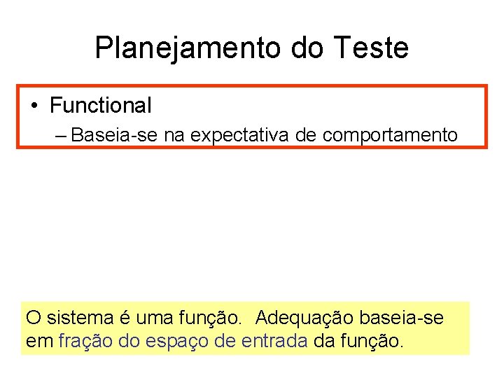 Planejamento do Teste • Functional – Baseia-se na expectativa de comportamento • Structural –