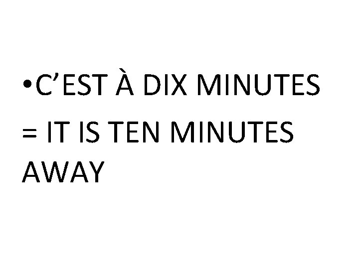  • C’EST À DIX MINUTES = IT IS TEN MINUTES AWAY 