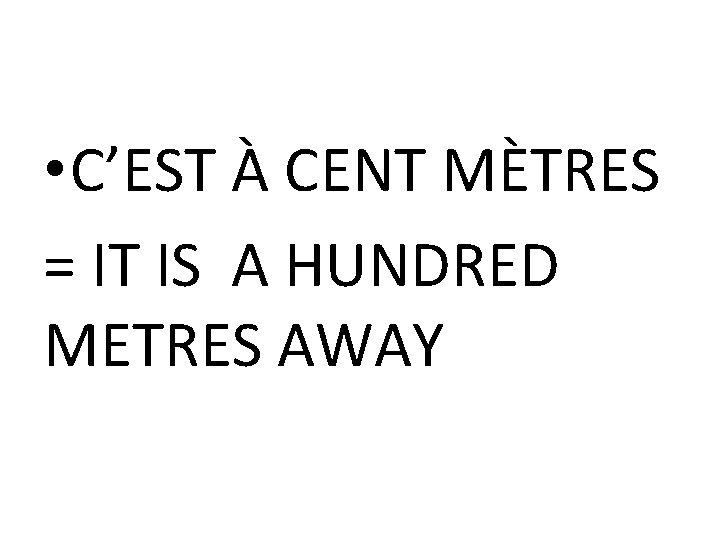  • C’EST À CENT MÈTRES = IT IS A HUNDRED METRES AWAY 