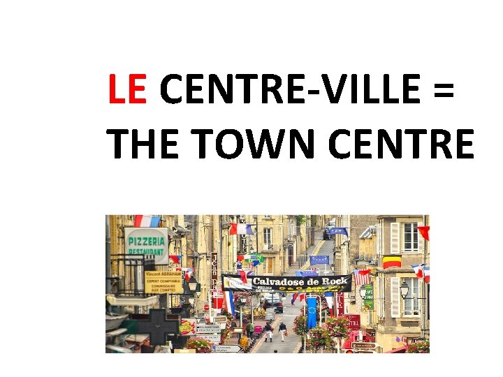 LE CENTRE-VILLE = THE TOWN CENTRE 