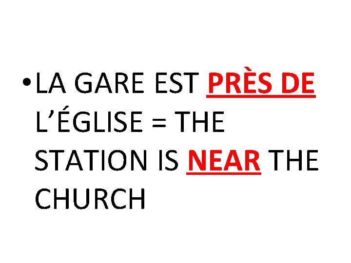  • LA GARE EST PRÈS DE L’ÉGLISE = THE STATION IS NEAR THE