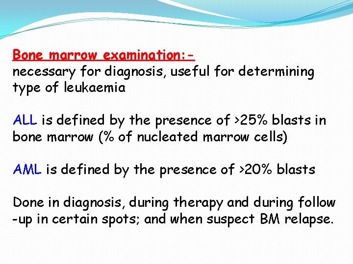 Bone marrow examination: necessary for diagnosis, useful for determining type of leukaemia ALL is Bone marrow examination: necessary for diagnosis, useful for determining type of leukaemia ALL is