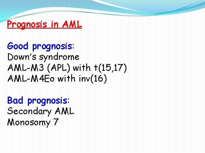 Prognosis in AML Good prognosis: Down’s syndrome AML-M 3 (APL) with t(15, 17) AML-M Prognosis in AML Good prognosis: Down’s syndrome AML-M 3 (APL) with t(15, 17) AML-M