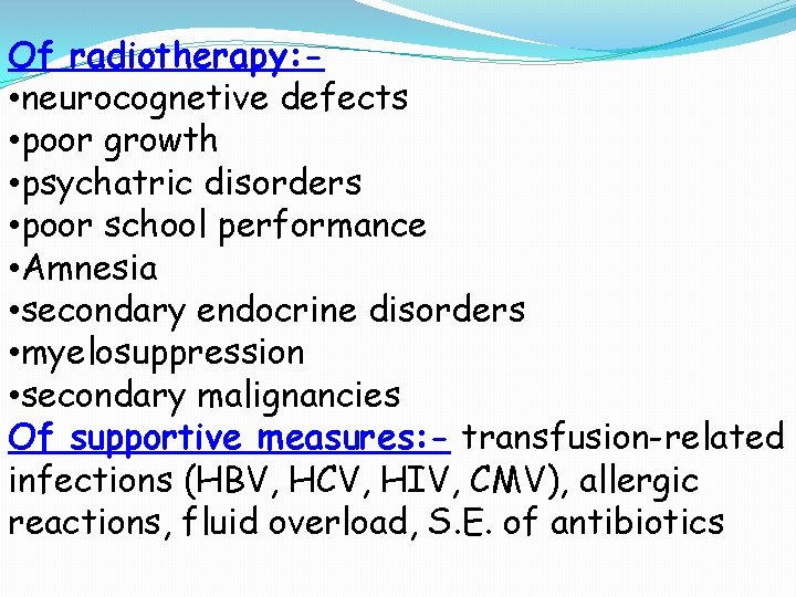 Of radiotherapy: • neurocognetive defects • poor growth • psychatric disorders • poor school Of radiotherapy: • neurocognetive defects • poor growth • psychatric disorders • poor school