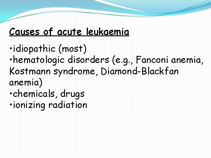 Causes of acute leukaemia • idiopathic (most) • hematologic disorders (e. g. , Fanconi Causes of acute leukaemia • idiopathic (most) • hematologic disorders (e. g. , Fanconi