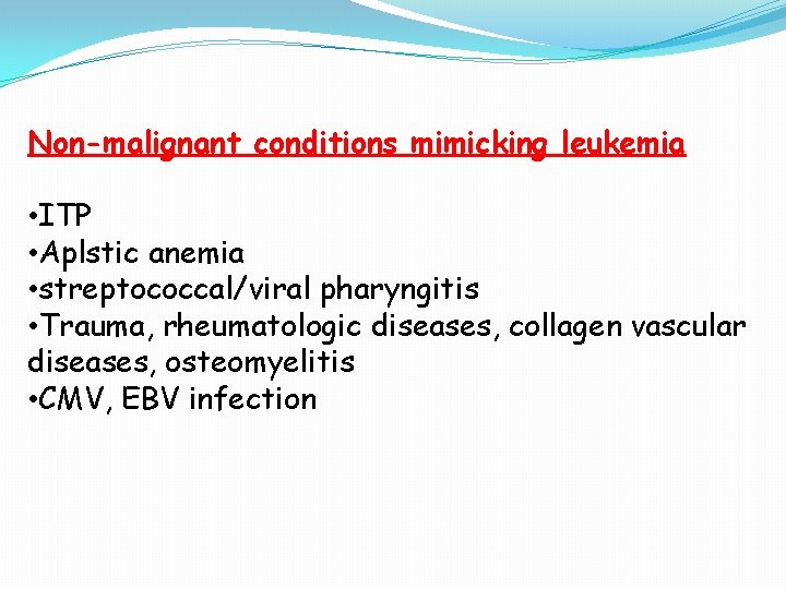 Non-malignant conditions mimicking leukemia • ITP • Aplstic anemia • streptococcal/viral pharyngitis • Trauma, Non-malignant conditions mimicking leukemia • ITP • Aplstic anemia • streptococcal/viral pharyngitis • Trauma,
