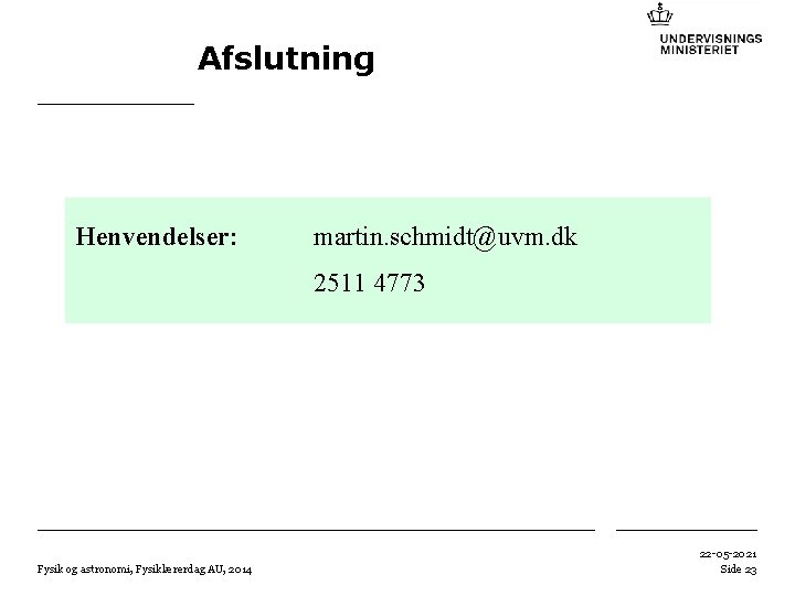 Afslutning Henvendelser: martin. schmidt@uvm. dk 2511 4773 Fysik og astronomi, Fysiklærerdag AU, 2014 22