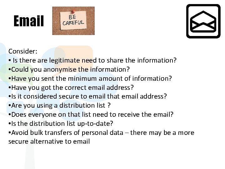 Email Consider: • Is there are legitimate need to share the information? • Could