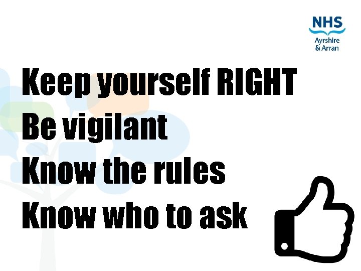 Keep yourself RIGHT Be vigilant Know the rules Know who to ask 