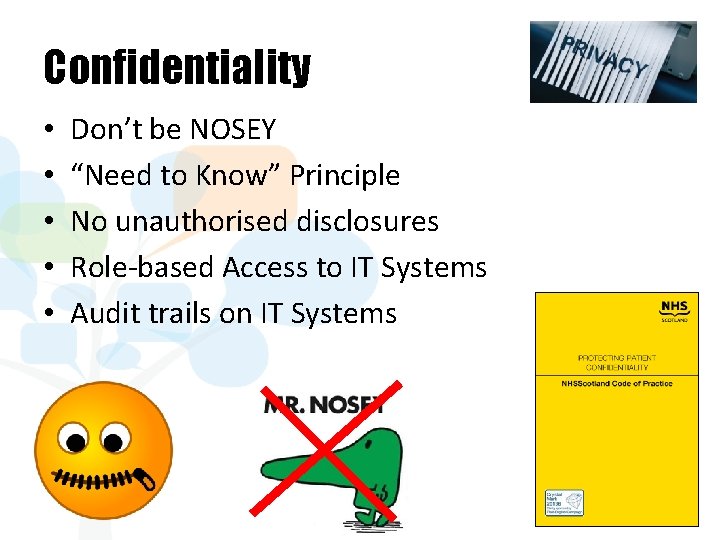 Confidentiality • • • Don’t be NOSEY “Need to Know” Principle No unauthorised disclosures