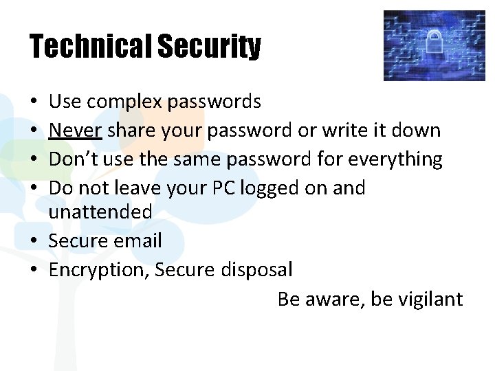 Technical Security Use complex passwords Never share your password or write it down Don’t