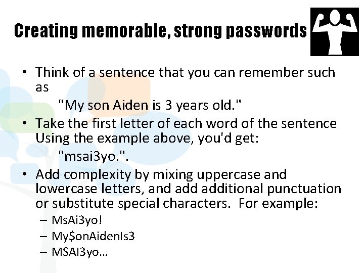 Creating memorable, strong passwords • Think of a sentence that you can remember such