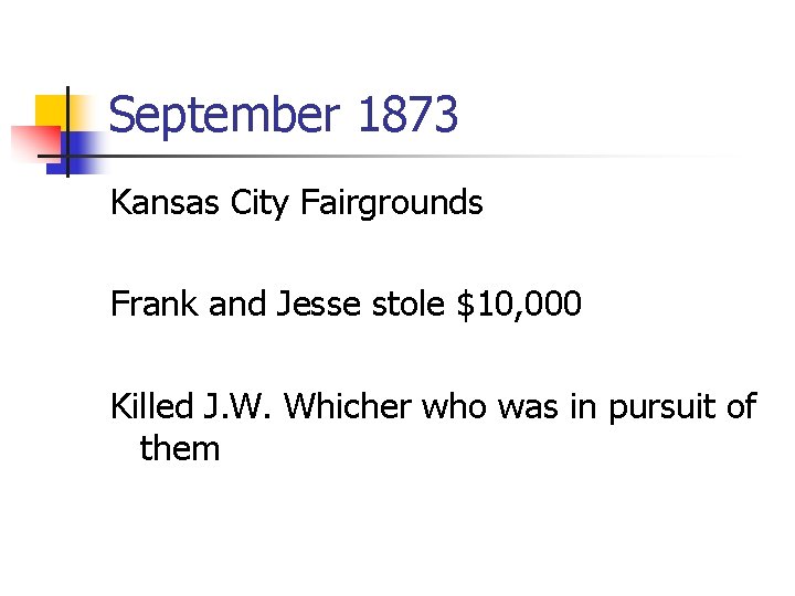 September 1873 Kansas City Fairgrounds Frank and Jesse stole $10, 000 Killed J. W.