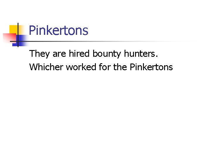 Pinkertons They are hired bounty hunters. Whicher worked for the Pinkertons 