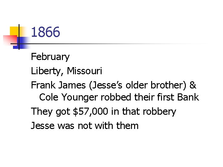 1866 February Liberty, Missouri Frank James (Jesse’s older brother) & Cole Younger robbed their