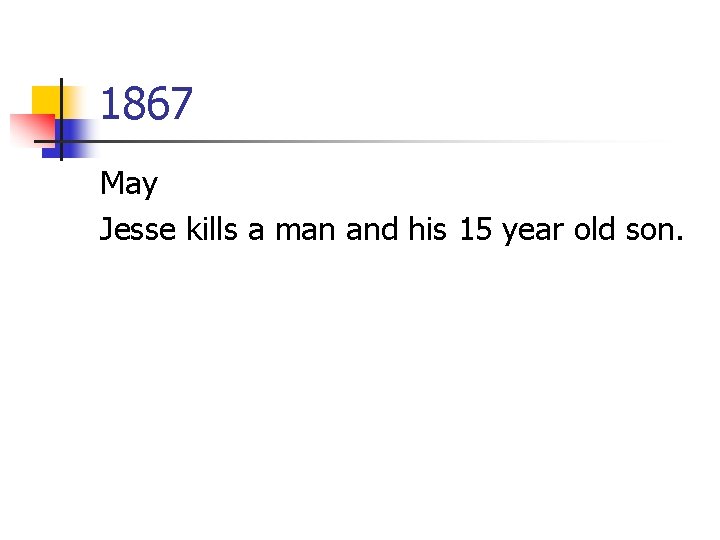 1867 May Jesse kills a man and his 15 year old son. 