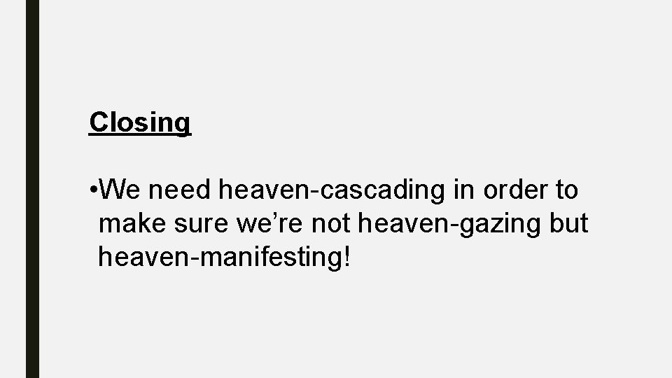 Closing • We need heaven-cascading in order to make sure we’re not heaven-gazing but