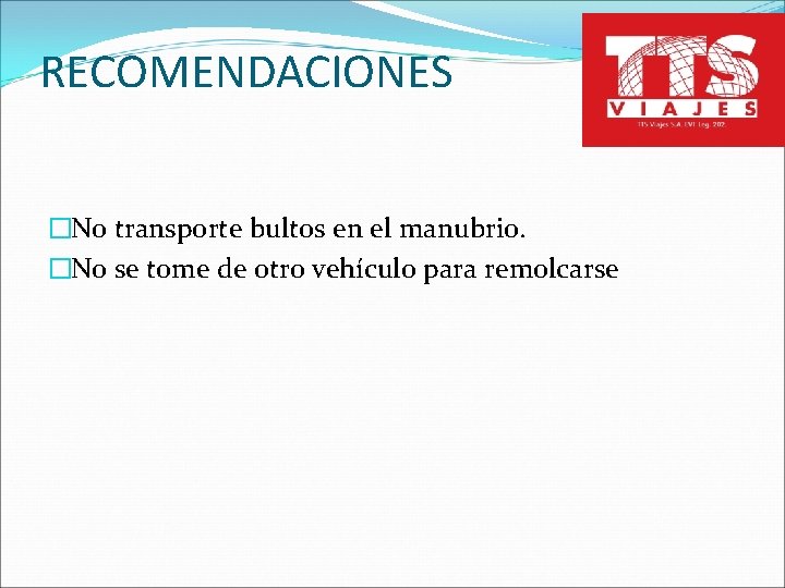 RECOMENDACIONES �No transporte bultos en el manubrio. �No se tome de otro vehículo para