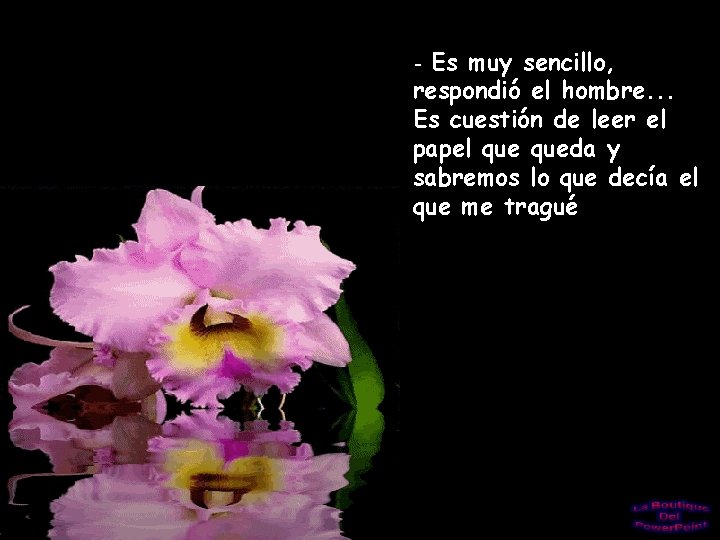 Es muy sencillo, respondió el hombre. . . Es cuestión de leer el papel