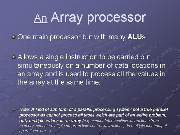 An Array processor One main processor but with many ALUs. Allows a single instruction