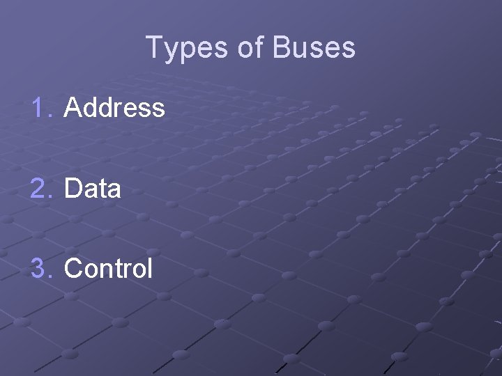 Types of Buses 1. Address 2. Data 3. Control 