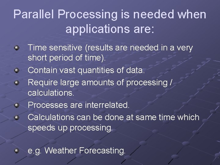 Parallel Processing is needed when applications are: Time sensitive (results are needed in a