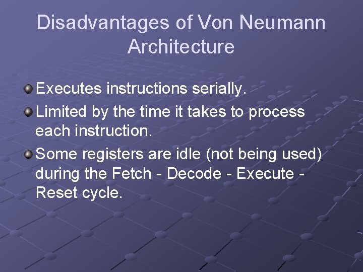 Disadvantages of Von Neumann Architecture Executes instructions serially. Limited by the time it takes