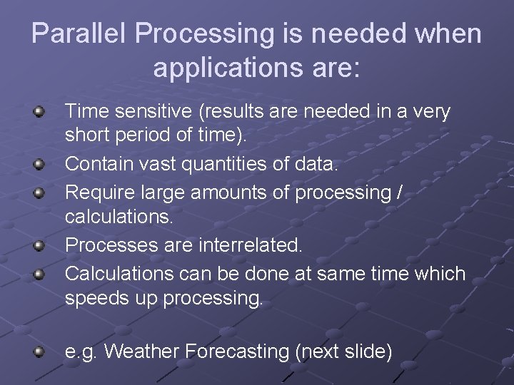 Parallel Processing is needed when applications are: Time sensitive (results are needed in a