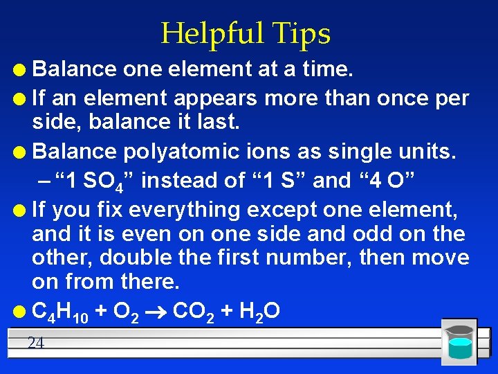 Helpful Tips Balance one element at a time. l If an element appears more