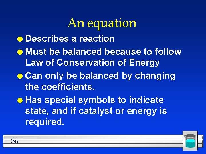 An equation Describes a reaction l Must be balanced because to follow Law of