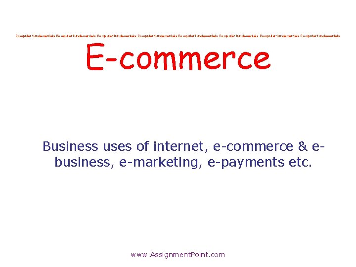 E-commerce Computer fundamentals Computer fundamentals Business uses of internet, e-commerce & ebusiness, e-marketing, e-payments