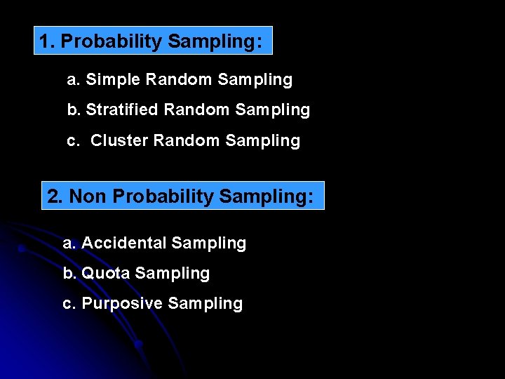 1. Probability Sampling: a. Simple Random Sampling b. Stratified Random Sampling c. Cluster Random