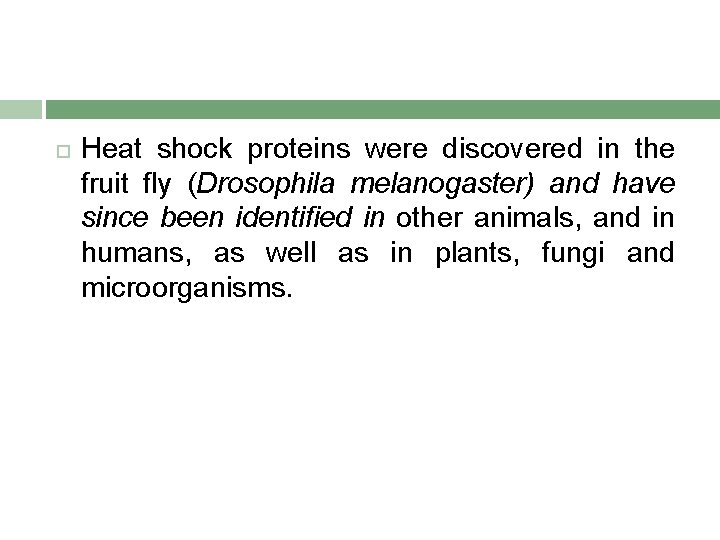  Heat shock proteins were discovered in the fruit fly (Drosophila melanogaster) and have