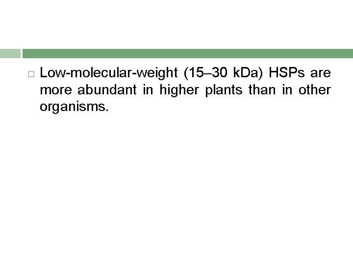  Low-molecular-weight (15– 30 k. Da) HSPs are more abundant in higher plants than