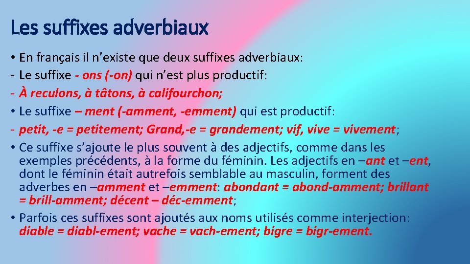 Les suffixes adverbiaux • En français il n’existe que deux suffixes adverbiaux: - Le