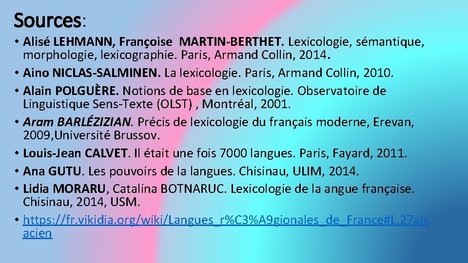 Sources: • Alisé LEHMANN, Françoise MARTIN-BERTHET. Lexicologie, sémantique, morphologie, lexicographie. Paris, Armand Collin, 2014.