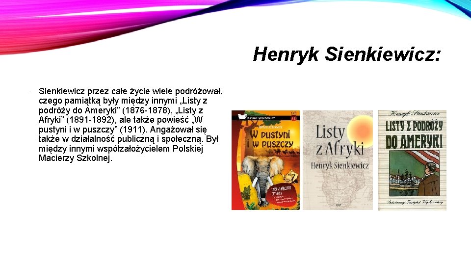 Henryk Sienkiewicz: • Sienkiewicz przez całe życie wiele podróżował, czego pamiątką były między innymi