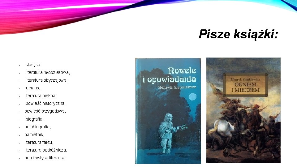 Pisze książki: • klasyka, • literatura młodzieżowa, • literatura obyczajowa, • romans, • literatura