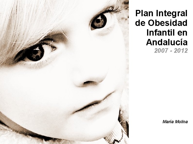 Plan Integral de Obesidad Infantil en Andalucía 2007 - 2012 María Molina 