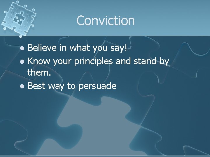 Conviction Believe in what you say! l Know your principles and stand by them.