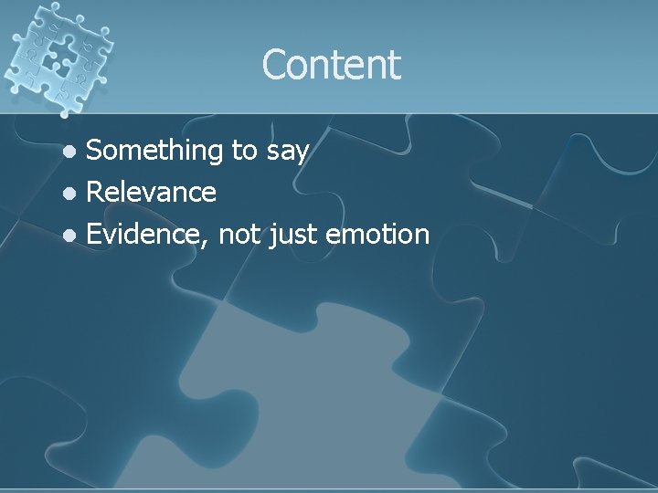 Content Something to say l Relevance l Evidence, not just emotion l 