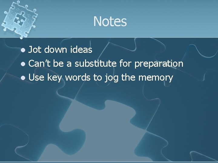 Notes Jot down ideas l Can’t be a substitute for preparation l Use key
