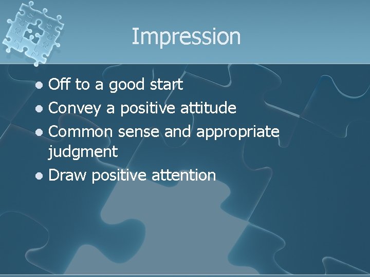 Impression Off to a good start l Convey a positive attitude l Common sense