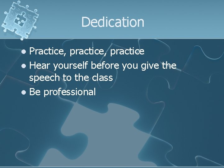 Dedication Practice, practice l Hear yourself before you give the speech to the class