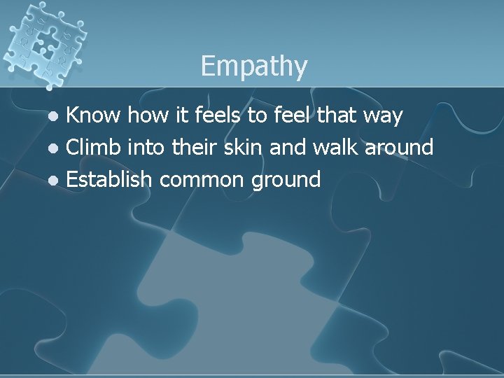 Empathy Know how it feels to feel that way l Climb into their skin