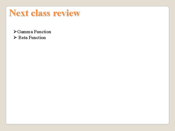 Next class review ØGamma Function Ø Beta Function 