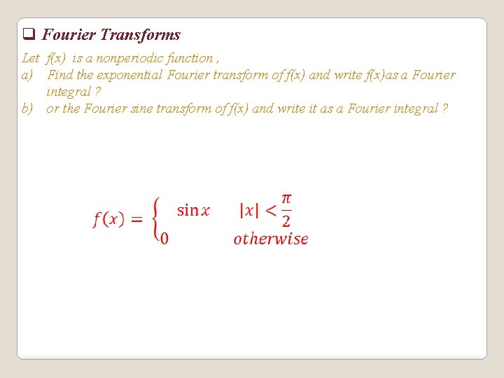 q Fourier Transforms Let f(x) is a nonperiodic function , a) Find the exponential