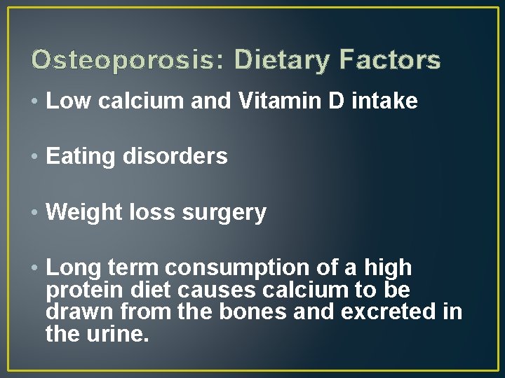 Osteoporosis: Dietary Factors • Low calcium and Vitamin D intake • Eating disorders •