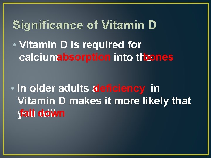 Significance of Vitamin D • Vitamin D is required for bones calciumabsorption into the